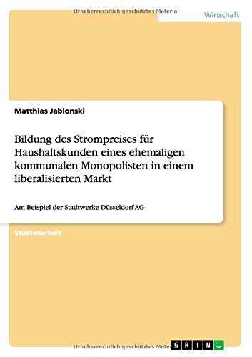 Bildung des Strompreises für Haushaltskunden eines ehemaligen kommunalen Monopolisten in einem liberalisierten Markt: Am Beispiel der Stadtwerke Düsseldorf AG