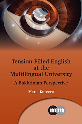 Tension-Filled English at the Multilingual University: A Bakhtinian Perspective (Multilingual Matters, 175)