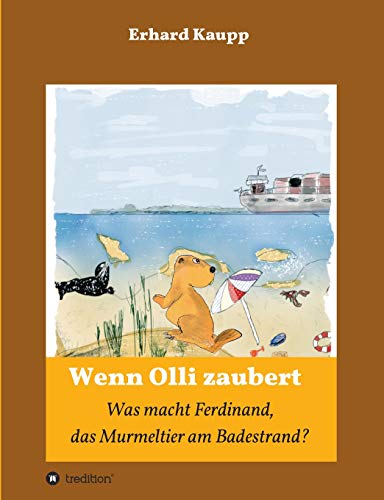Was macht denn Ferdinand, das Murmeltier am Badestrand?: Wenn Olli zaubert