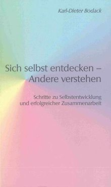 Sich selbst entdecken - Andere verstehen: Schritte zu Selbstentwicklung und erfolgreicher Zusammenarbeit (Berichte aus der Psychologie)