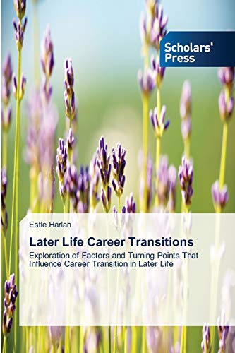 Later Life Career Transitions: Exploration of Factors and Turning Points That Influence Career Transition in Later Life