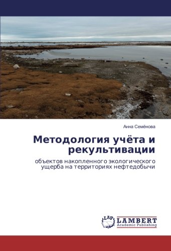 Методология учёта и рекультивации: объектов накопленного экологического ущерба на территориях нефтедобычи: ob#ektow nakoplennogo äkologicheskogo uscherba na territoriqh neftedobychi