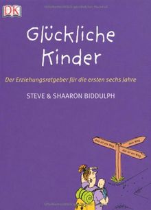 Glückliche Kinder. Der Erziehungsratgeber für die ersten sechs Jahre