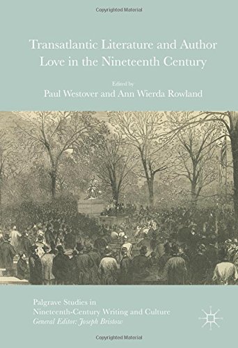 Transatlantic Literature and Author Love in the Nineteenth Century (Palgrave Studies in Nineteenth-Century Writing and Culture)