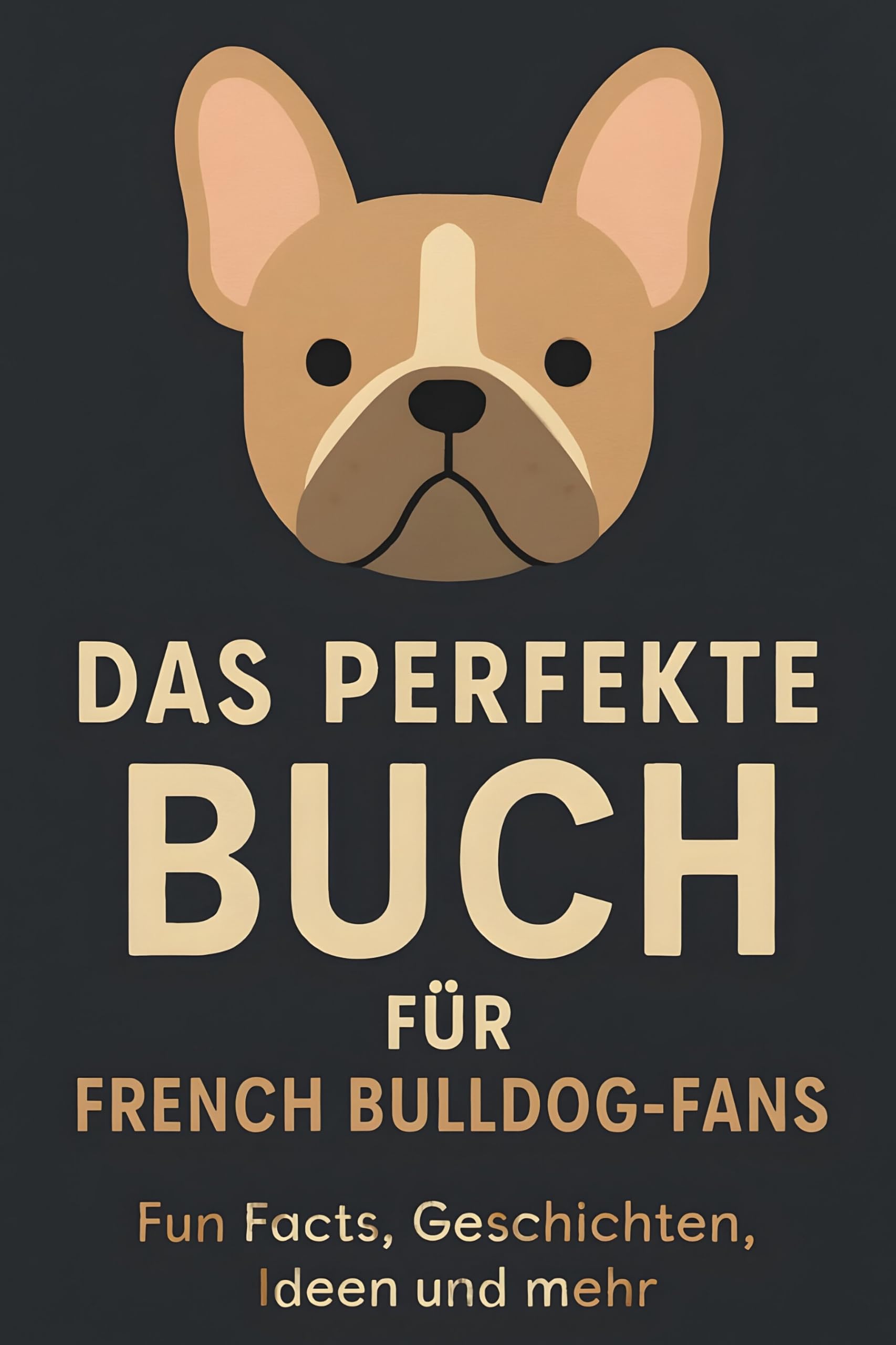 Das perfekte Buch für French Bulldog-Fans: Fun Facts, Geschichten, Ideen und mehr