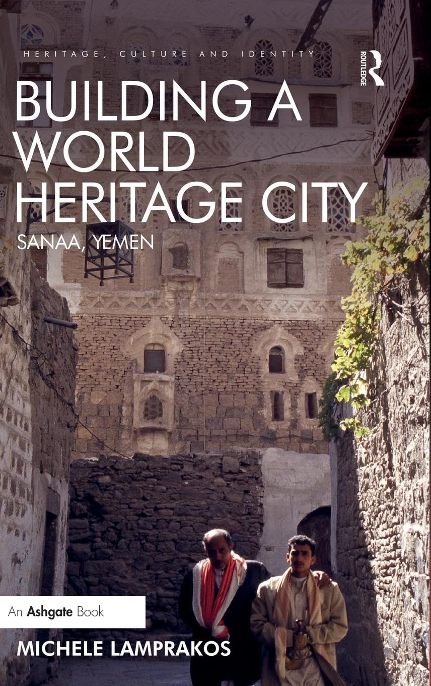 Building a World Heritage City: Sanaa, Yemen (Heritage, Culture and Identity)