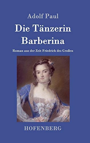 Die Tänzerin Barberina: Roman aus der Zeit Friedrich des Großen