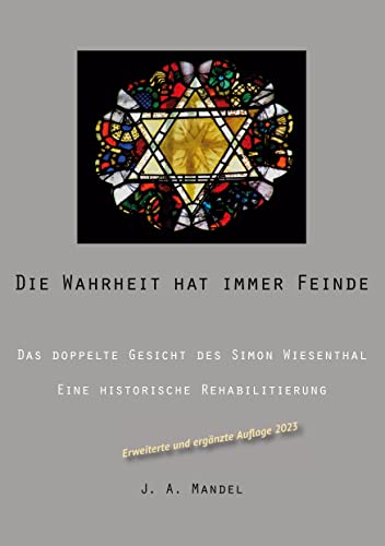 Die Wahrheit hat immer Feinde: Das doppelte Gesicht des Simon Wiesenthal Eine historische Rehabilitierung
