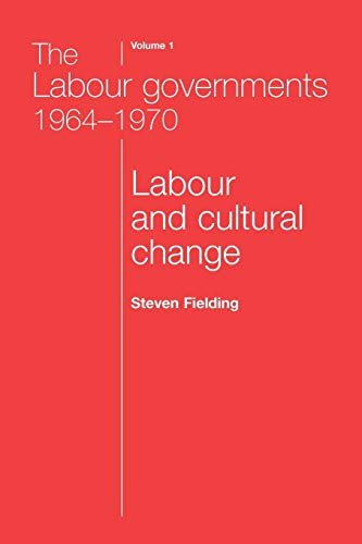 The Labour Governments 1964-1970 Volume 1: Labour and Cultural Change (The Labour Governments 1964-70, Band 1)