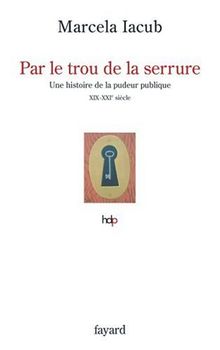 Par le trou de la serrure : histoire de la pudeur publique, XIXe-XXIe siècle