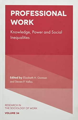 Professional Work: Knowledge, Power and Social Inequalities (Research in the Sociology of Work, 34, Band 34)