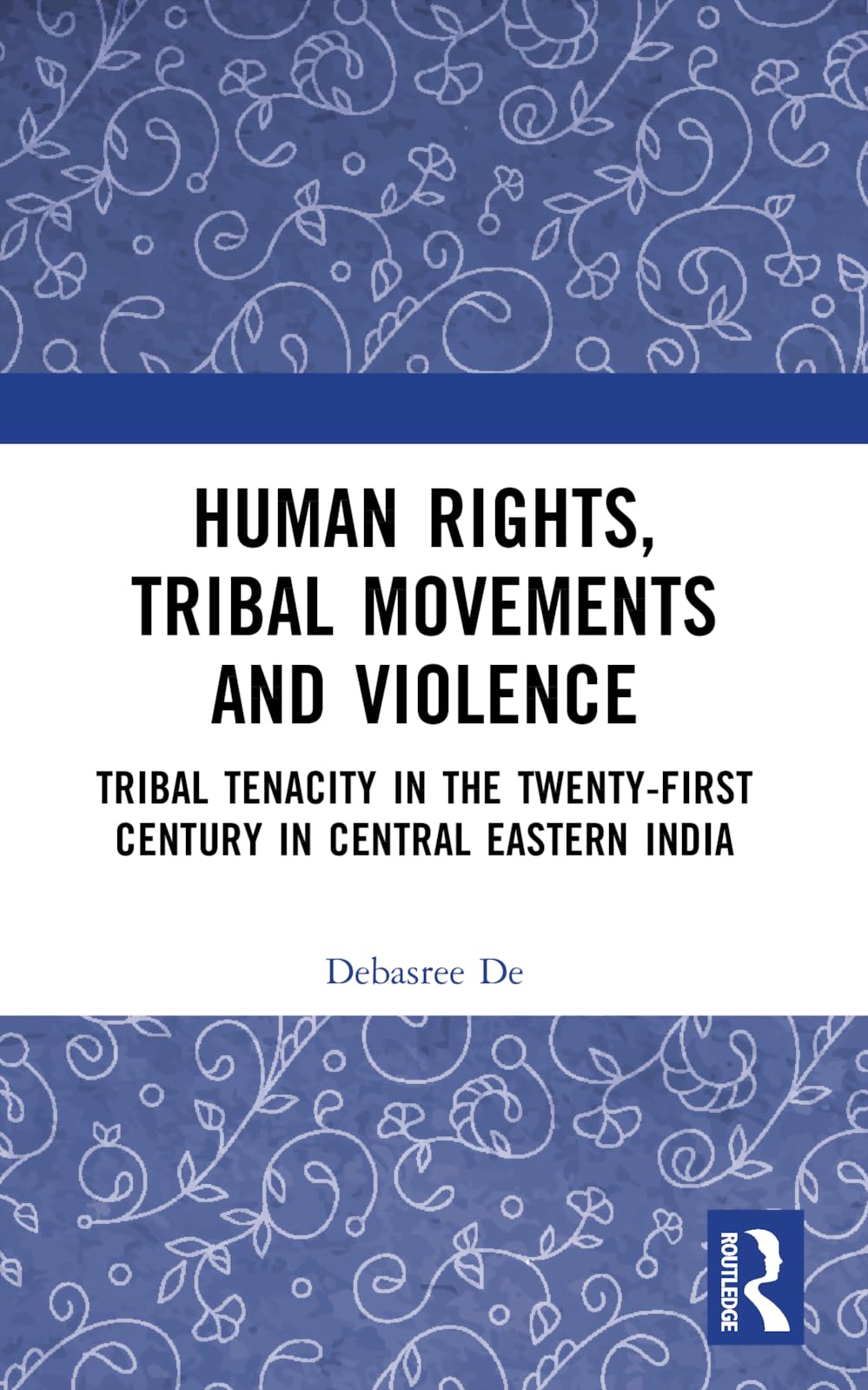 Human Rights, Tribal Movements and Violence: Tribal Tenacity in the Twenty-first Century in Central Eastern India