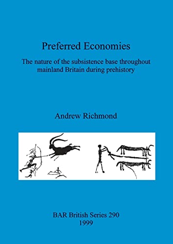 Preferred Economies: The nature of the subsistence base throughout mainland Britain during prehistory (British Archaeological Reports British Series, Band 290)