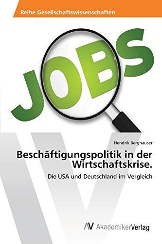 Beschäftigungspolitik in der Wirtschaftskrise.: Die USA und Deutschland im Vergleich