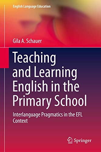 Teaching and Learning English in the Primary School: Interlanguage Pragmatics in the EFL Context (English Language Education, 18, Band 18)