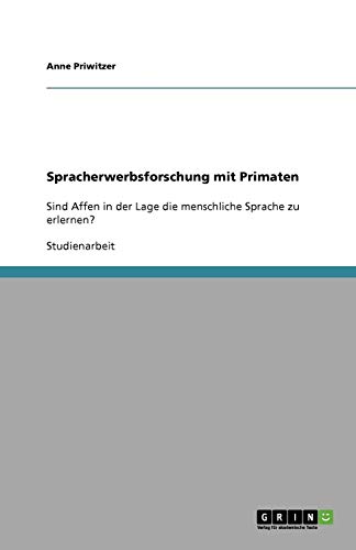 Spracherwerbsforschung mit Primaten: Sind Affen in der Lage die menschliche Sprache zu erlernen?
