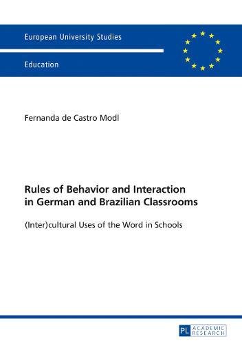Rules of Behavior and Interaction in German and Brazilian Classrooms: (Inter)cultural Uses of the Word in Schools (Europäische Hochschulschriften / ... / Series 11: Education / Série 11: Pédagogie)