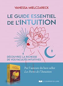 Le guide essentiel de l'intuition : découvrez la richesse de vos facultés intuitives