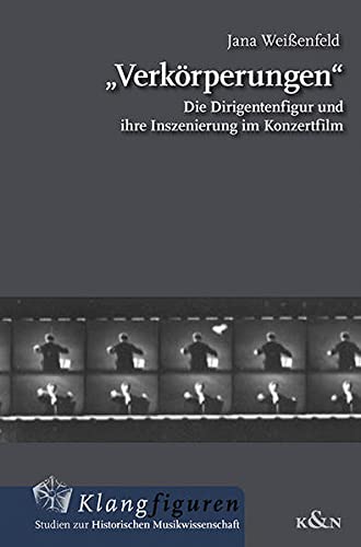 Verkörperungen: Die Dirigentenfigur und ihre Inszenierung im Konzertfilm (Klangfiguren)