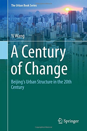 A Century of Change: Beijing's Urban Structure in the 20th Century (The Urban Book Series)