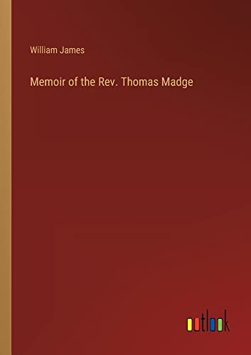 Memoir of the Rev. Thomas Madge