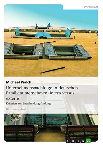 Unternehmensnachfolge in deutschen Familienunternehmen: intern versus extern?: Kriterien zur Entscheidungsfindung