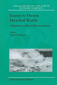 Journey to Diverse Microbial Worlds: Adaptation to Exotic Environments (Cellular Origin, Life in Extreme Habitats and Astrobiology) (Cellular Origin, ... Extreme Habitats and Astrobiology, 2, Band 2)
