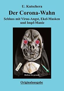 Der Corona-Wahn: Schluss mit Virus-Angst, Ekel-Masken und Impf-Manie