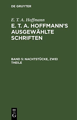Nachtstücke, zwei Theile: Zwei Theile, Aus: [ausgewählte Schriften] E. T. A. Hoffmann's Ausgewählte Schriften, Bd. 5 (E. T. A. Hoffmann: E. T. A. Hoffmann’s ausgewählte Schriften)