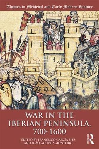 War in the Iberian Peninsula, 700-1600 (Themes in Medieval and Early Modern History)