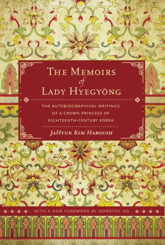 The Memoirs of Lady Hyegyong: The Autobiographical Writings of a Crown Princess of Eighteenth-Century Korea