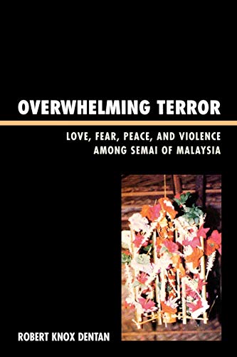 Overwhelming Terror: Love, Fear, Peace, and Violence Among the Semai of Malaysia (War and Peace Library)