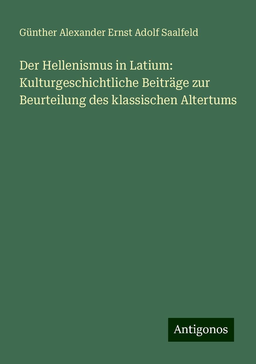 Der Hellenismus in Latium: Kulturgeschichtliche Beiträge zur Beurteilung des klassischen Altertums