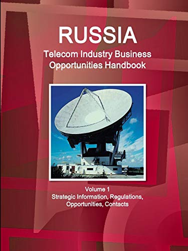 Russia Telecom Industry Business Opportunities Handbook Volume 1 Strategic Information, Regulations, Opportunities, Contacts (World Strategic and Business Information Library)