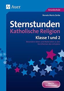 Sternstunden Katholische Religion - Klasse 1 und 2: Besondere Ideen und Materialien zu den Kernthemen des Lehrplans (Sternstunden Grundschule)