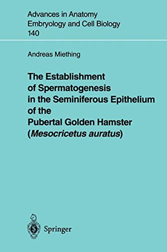 The Establishment of Spermatogenesis in the Seminiferous Epithelium of the Pubertal Golden Hamster (Mesocricetus Auratus) (Advances in Anatomy, Embryology and Cell Biology, 140, Band 140)