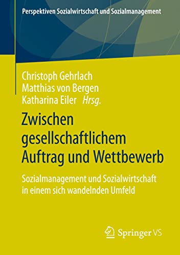 Zwischen gesellschaftlichem Auftrag und Wettbewerb: Sozialmanagement und Sozialwirtschaft in einem sich wandelnden Umfeld (Perspektiven Sozialwirtschaft und Sozialmanagement)