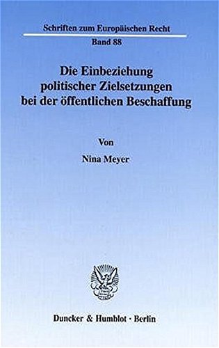 Die Einbeziehung politischer Zielsetzungen bei der öffentlichen Beschaffung. Zur Zulässigkeit der Verwendung sogenannter beschaffungsfremder ... (Schriften zum Europäischen Recht; EuR 88)