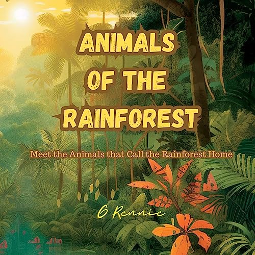 Animals of the Rainforest: Meet the Animals that Call the Rainforest Home