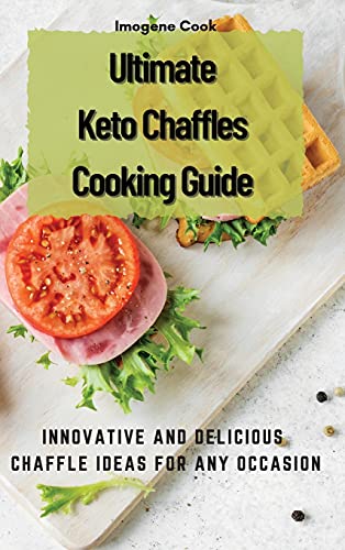 Ultimate Keto Chaffles Cooking Guide: Innovative and Delicious Chaffle Ideas for Any Occasion