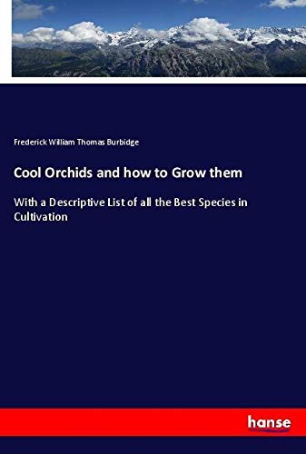 Cool Orchids and how to Grow them: With a Descriptive List of all the Best Species in Cultivation
