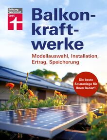 Balkonkraftwerke - Stromerzeugung mit Photovoltaik und Solarmodulen für Balkon, Garage oder Garten: Modellauswahl, Installation, Ertrag, Speicherung | Die beste Solaranlage für Ihren Bedarf!