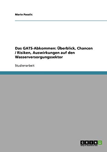 Das GATS-Abkommen: Überblick, Chancen / Risiken, Auswirkungen auf den Wasserversorgungssektor