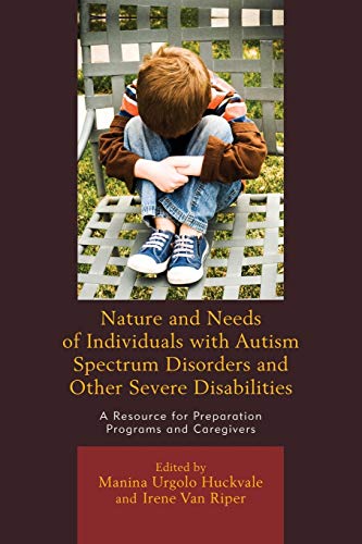 Nature and Needs of Individuals with Autism Spectrum Disorders and Other Severe Disabilities: A Resource for Preparation Programs and Caregivers