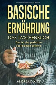 BASISCHE ERNÄHRUNG: Das Taschenbuch - das 1x1 der perfekten Säure-Basen Balance