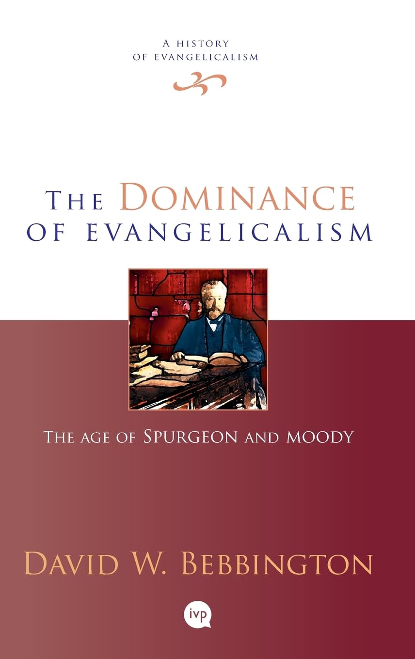 The Dominance of Evangelicalism: The Age Of Spurgeon And Moody (History of Evangelicalism)