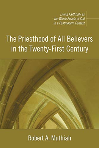 The Priesthood of All Believers in the Twenty-First Century: Living Faithfully as the Whole People of God in a Postmodern Context