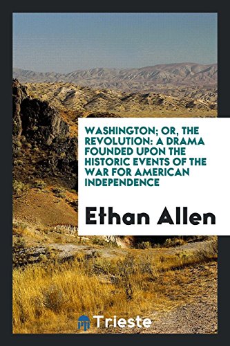 Washington; or, The revolution: a drama founded upon the historic events of the war for American independence