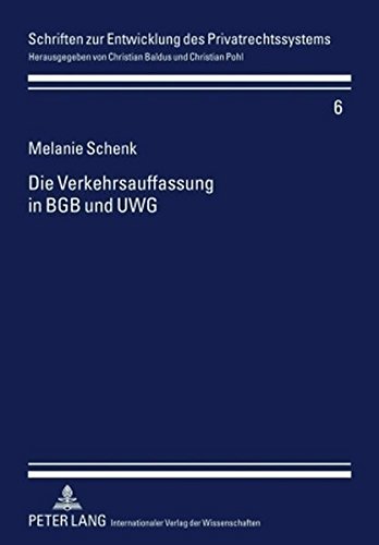 Die Verkehrsauffassung in BGB und UWG: Am Beispiel des Sachenrechts und der Irreführungsgefahr (Schriften zur Entwicklung des Privatrechtssystems)