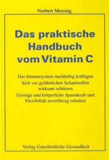 Das praktische Handbuch vom Vitamin C: Das Immunsystem nachhaltig kräftigen. Sich vor gefährlichen Schadstoffen wirksam schützen. Geistige und ... und Flexibilität zuverlässig erhalten